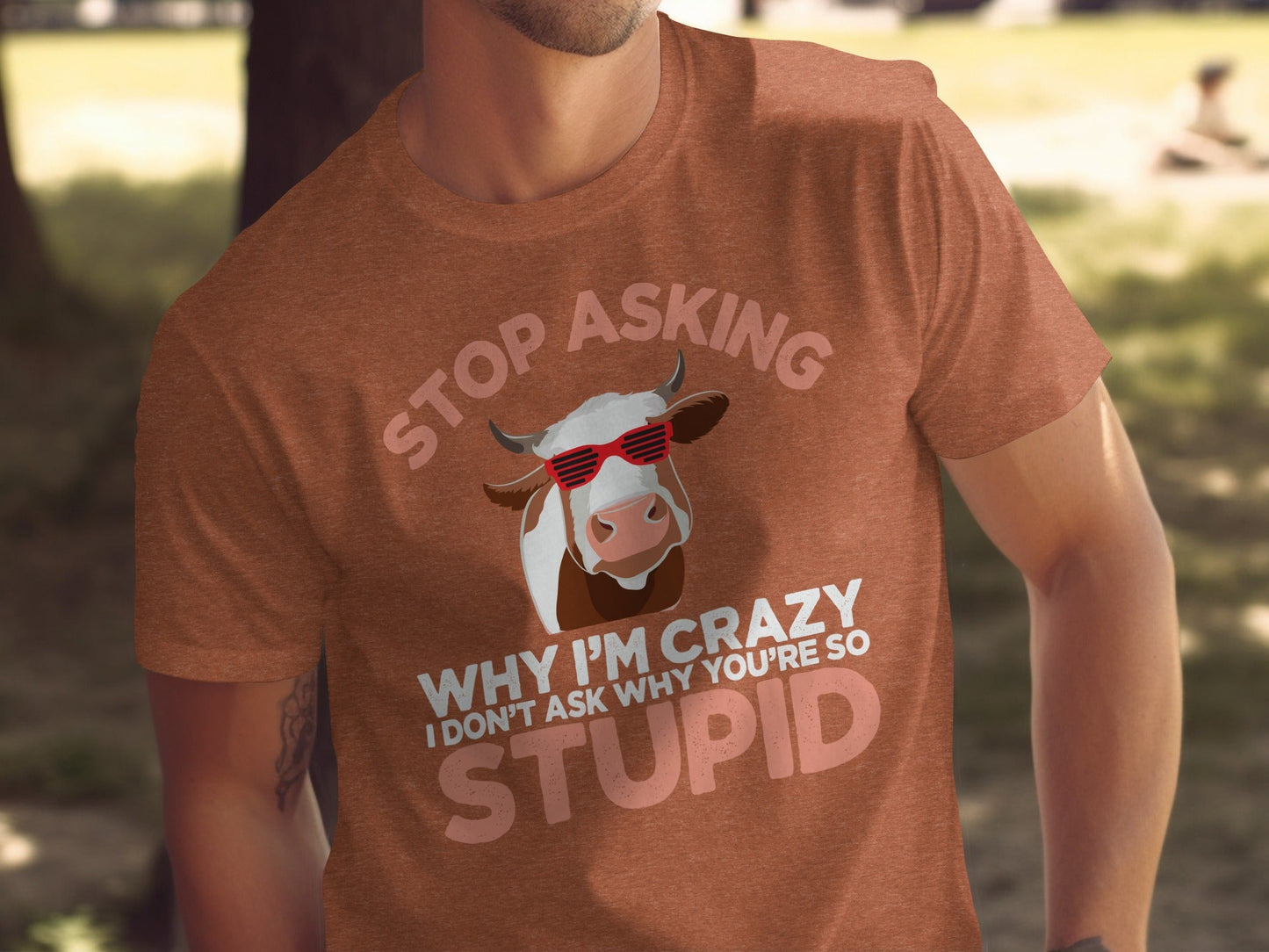 Stop Asking Crazy Stupid Cow Funny Sarcastic Animal T-Shirt