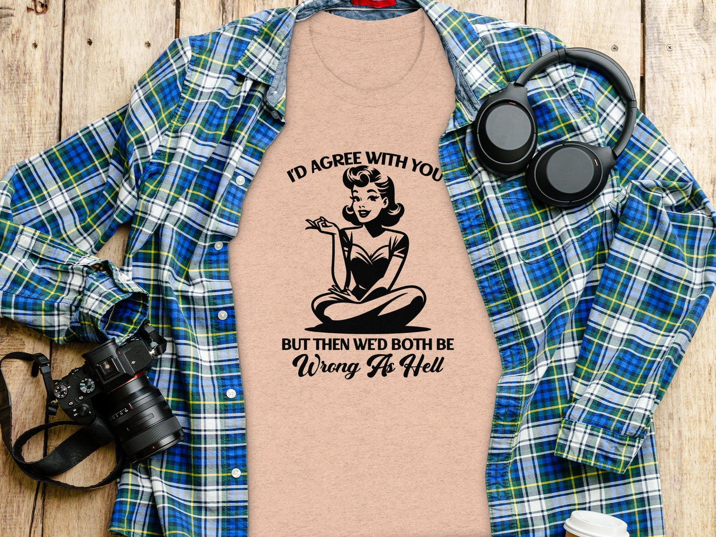 I'd Agree With You Wrong As Hell Funny Attitude T-Shirt