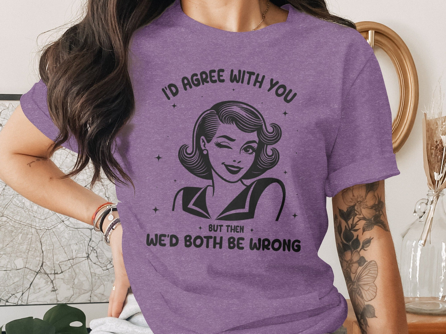 I'd Agree With You Then We'd Both Be Wrong T-Shirt