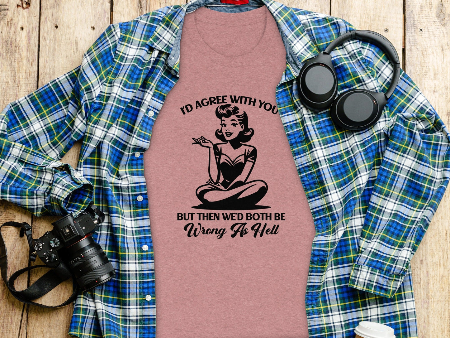 I'd Agree With You Wrong As Hell Funny Attitude T-Shirt