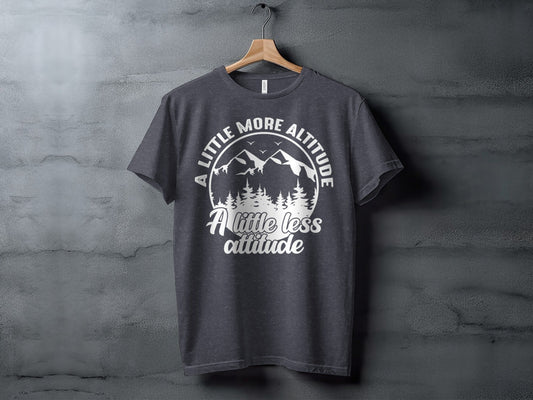 A Little More Altitude A Little Less Attitude T-Shirt