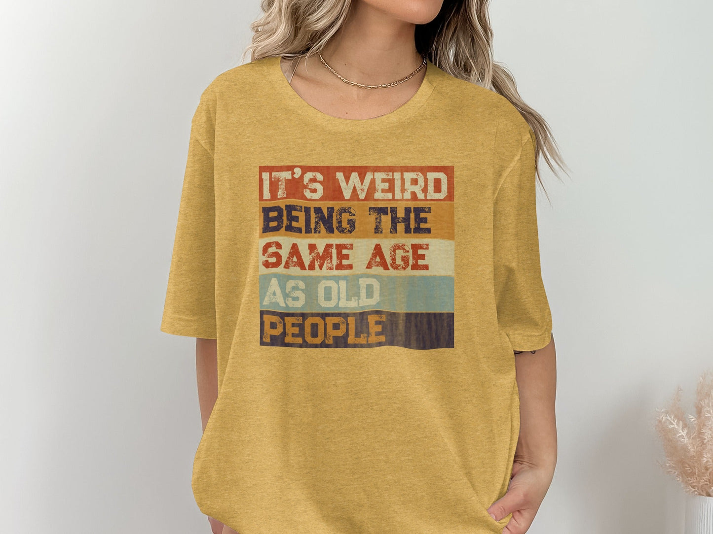 Its Weird Being The Same Age As Old People Funny T-Shirt