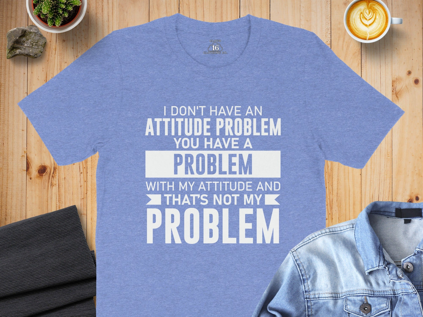 I Don't Have An Attitude Problem Funny Sarcastic T-Shirt