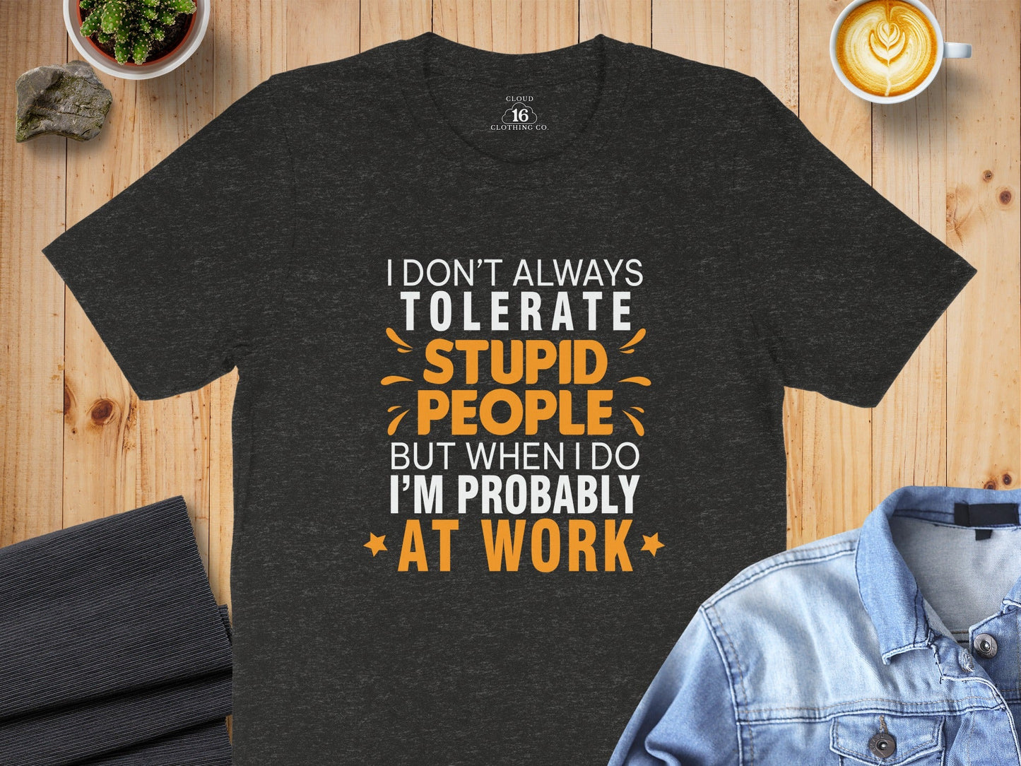 I Don't Always Tolerate Stupid People At Work T-Shirt