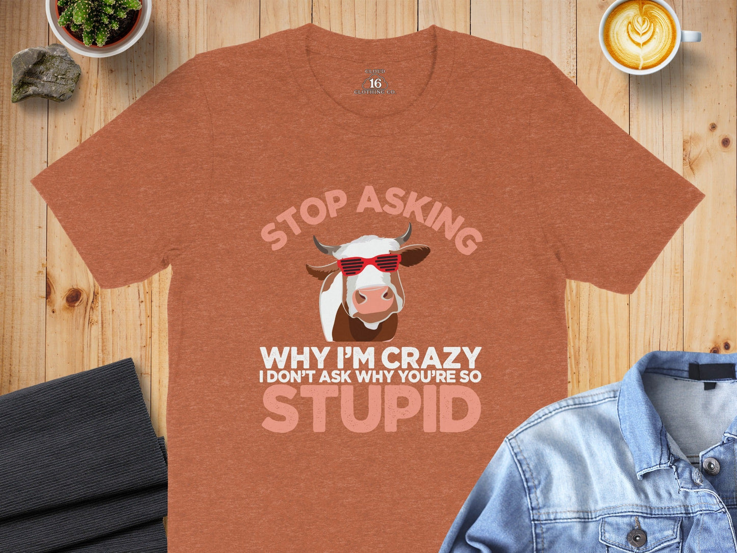 Stop Asking Crazy Stupid Cow Funny Sarcastic Animal T-Shirt