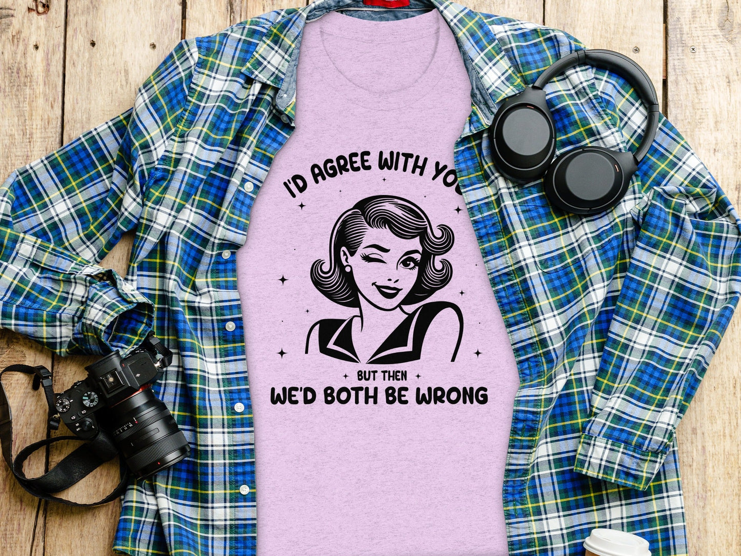 I'd Agree With You Then We'd Both Be Wrong T-Shirt
