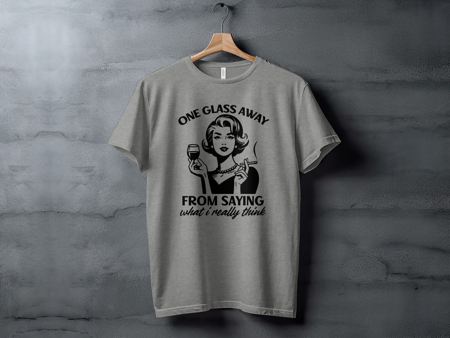 One Glass Away From Saying What I Think Graphic T-Shirt