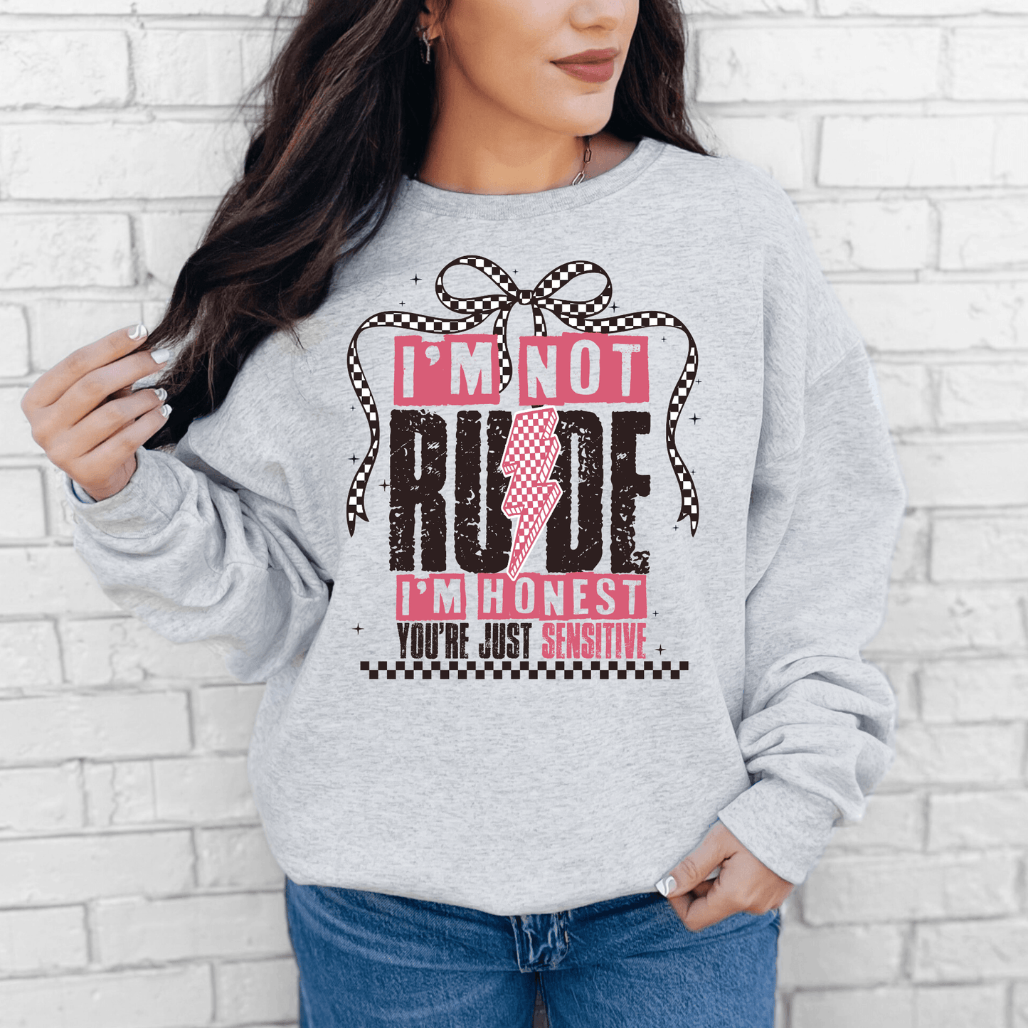 I’m not rude, I’m honest. You’re just sensitive.  T-shirt or Crewneck Sweatshirt