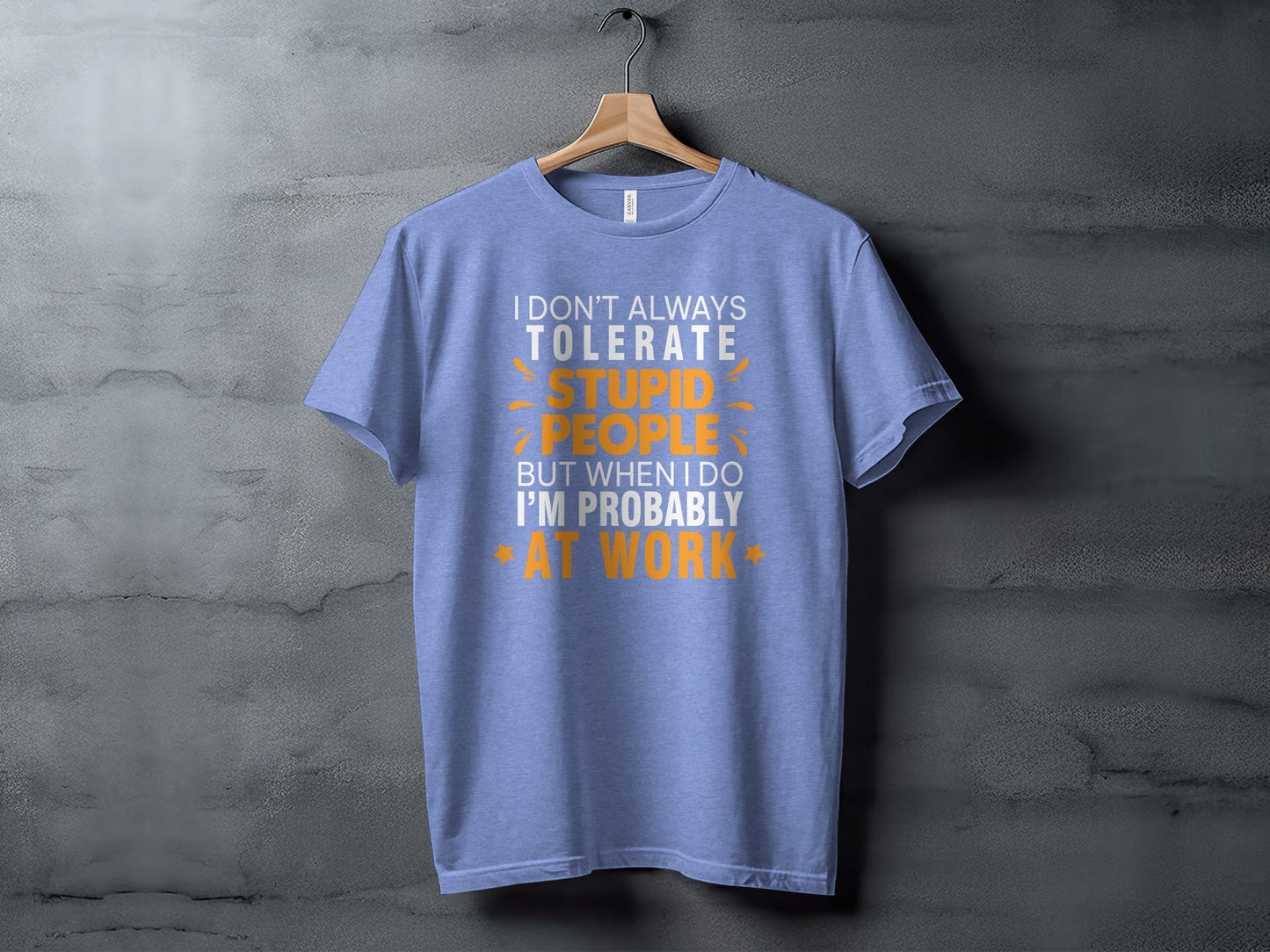 I Don't Always Tolerate Stupid People At Work T-Shirt