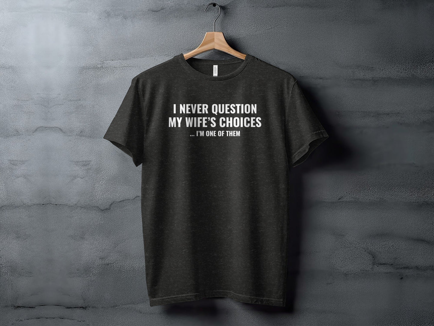 I Never Question My Wife's Choices I am One of Them T-Shirt