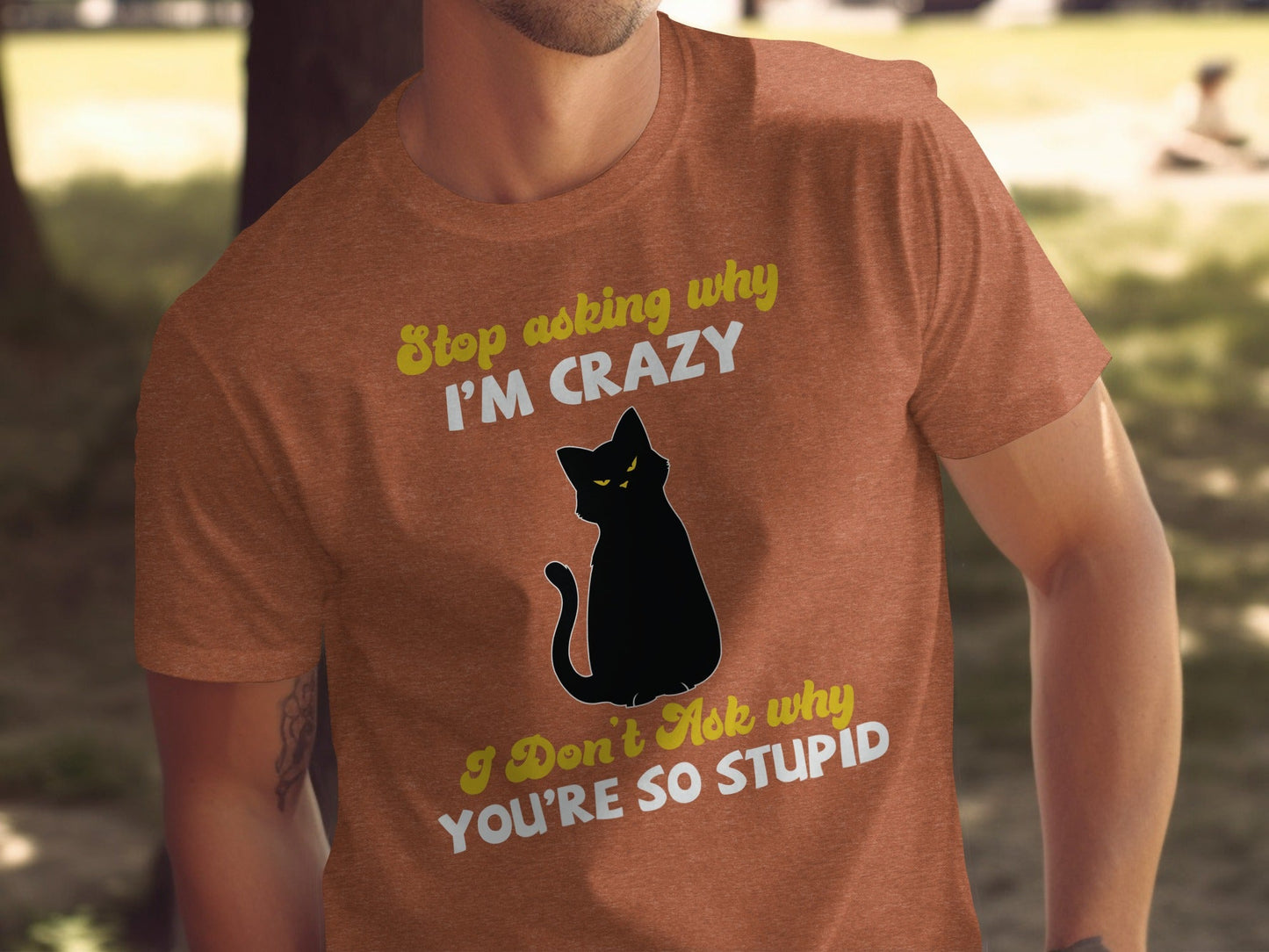 Stop Asking Why Im Crazy Cat Sarcastic Funny T-Shirt