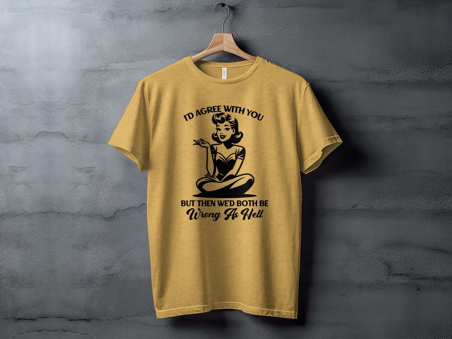 I'd Agree With You Wrong As Hell Funny Attitude T-Shirt