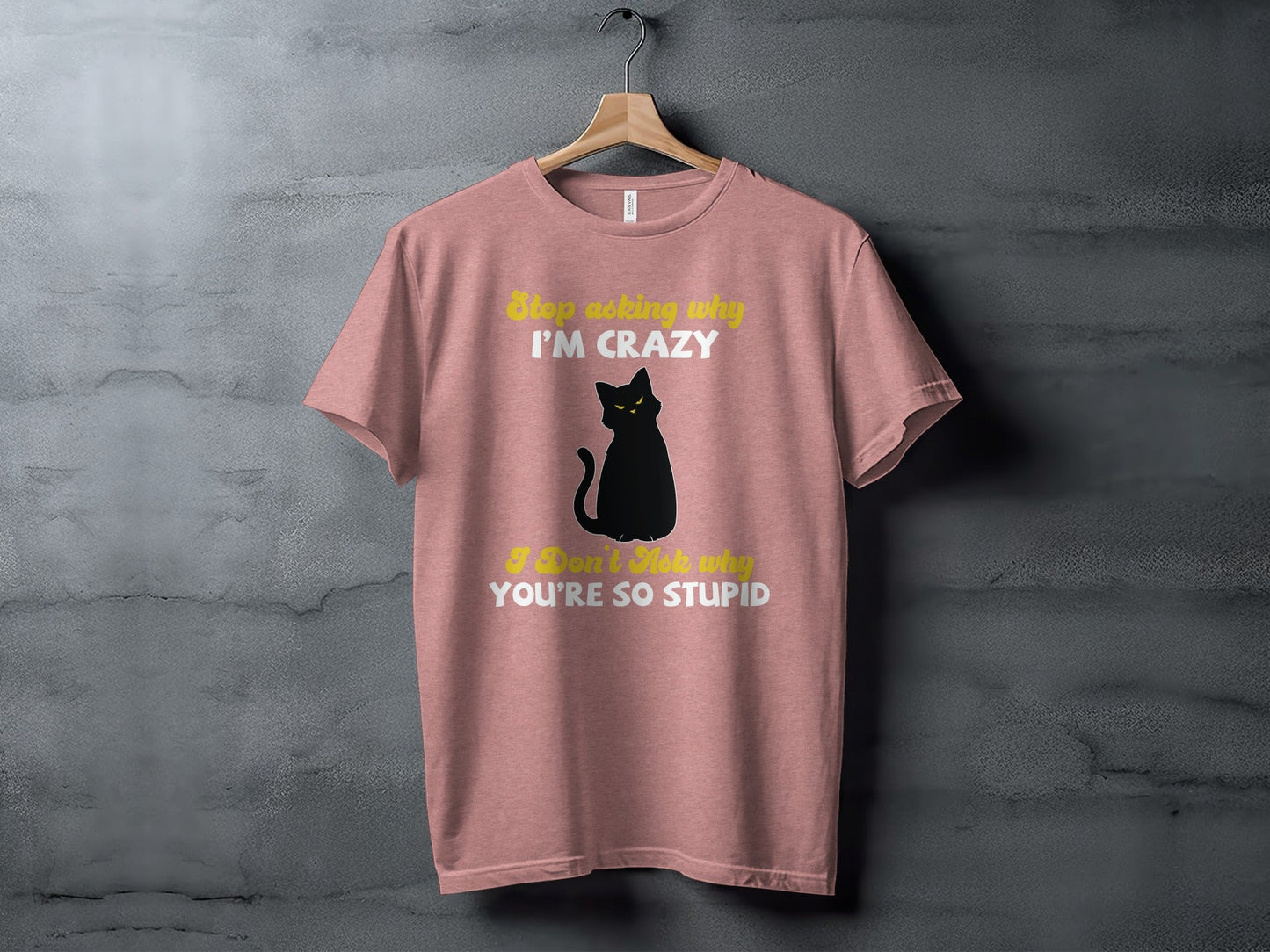 Stop Asking Why Im Crazy Cat Sarcastic Funny T-Shirt