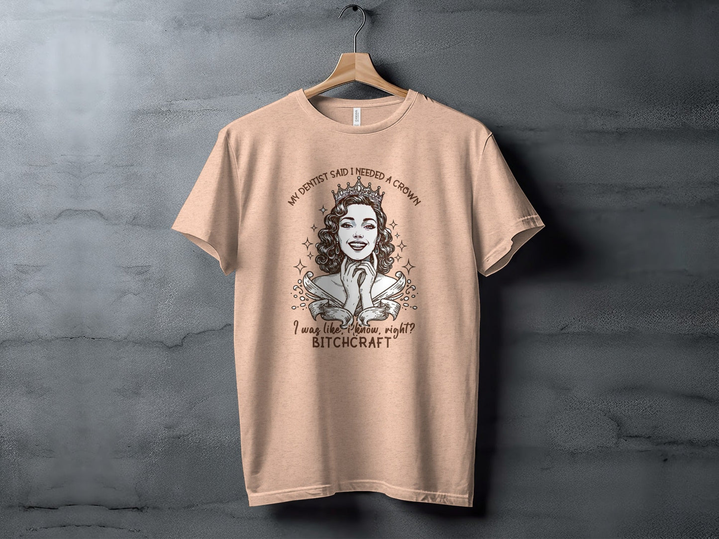 My Dentist Said I Needed A Crown Bitchcraft T-Shirt