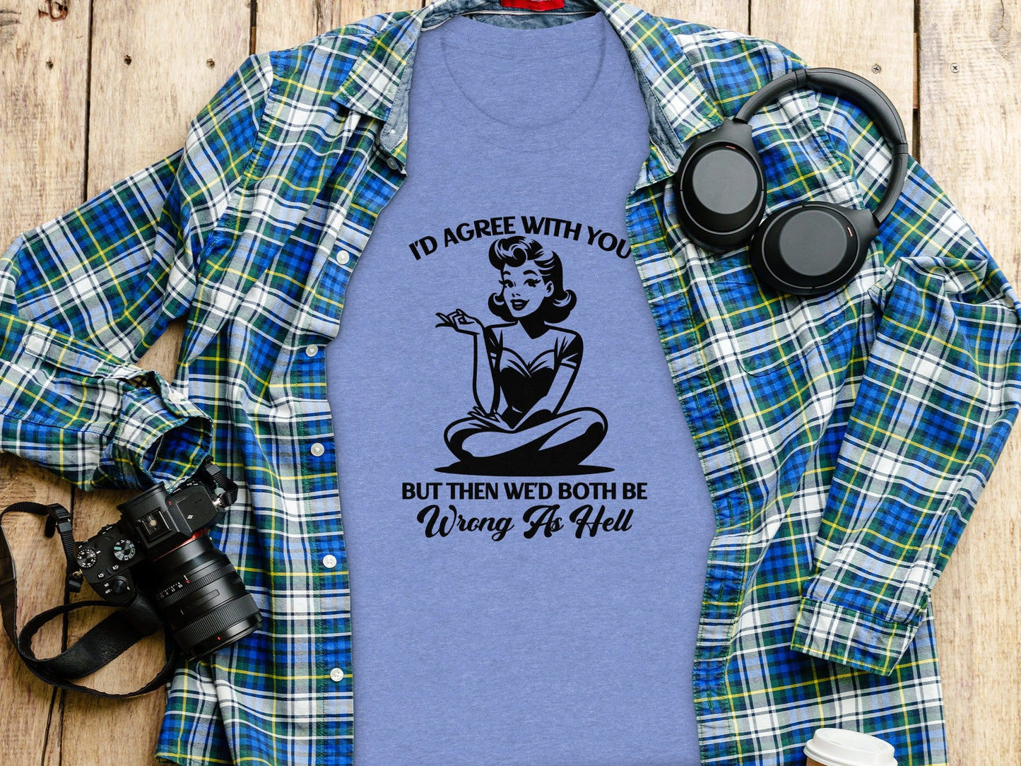 I'd Agree With You Wrong As Hell Funny Attitude T-Shirt