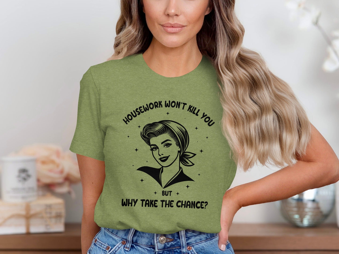 Housework Won't Kill You But Why Take The Chance T-Shirt