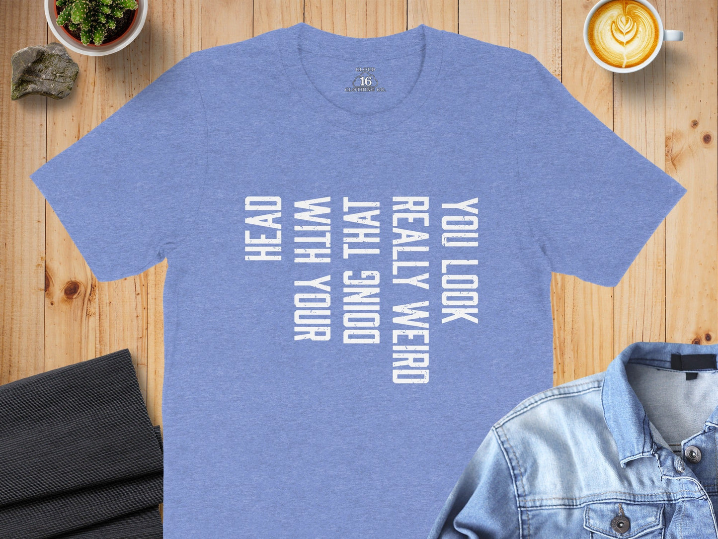 You Look Really Weird Head Doing That With Your Head T-Shirt