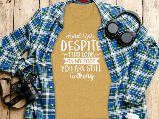 And Yet Despite This Look Still Talking Funny T-Shirt
