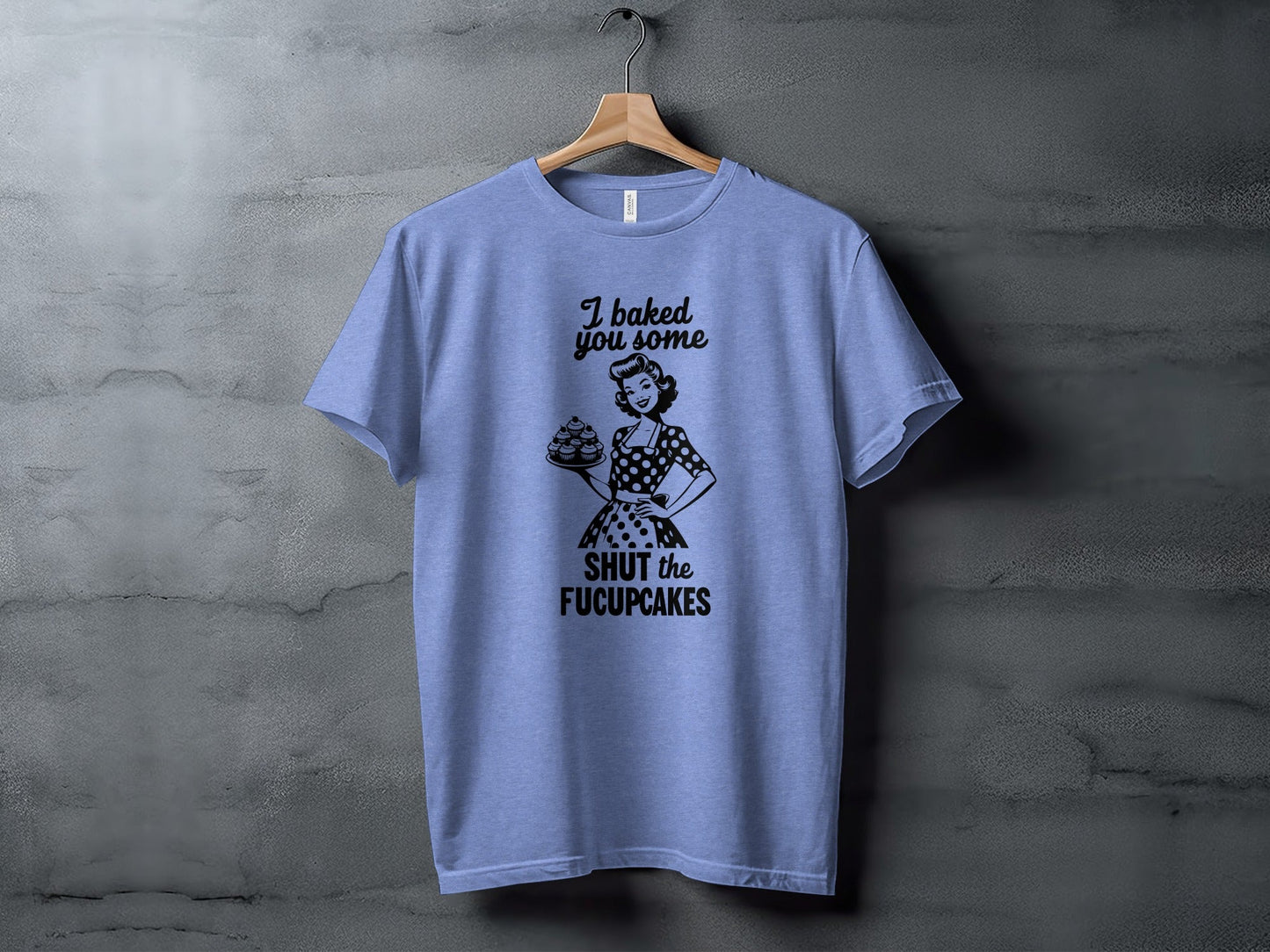 I Baked You Some Shut The Fucupcakes Funny Design T-Shirt