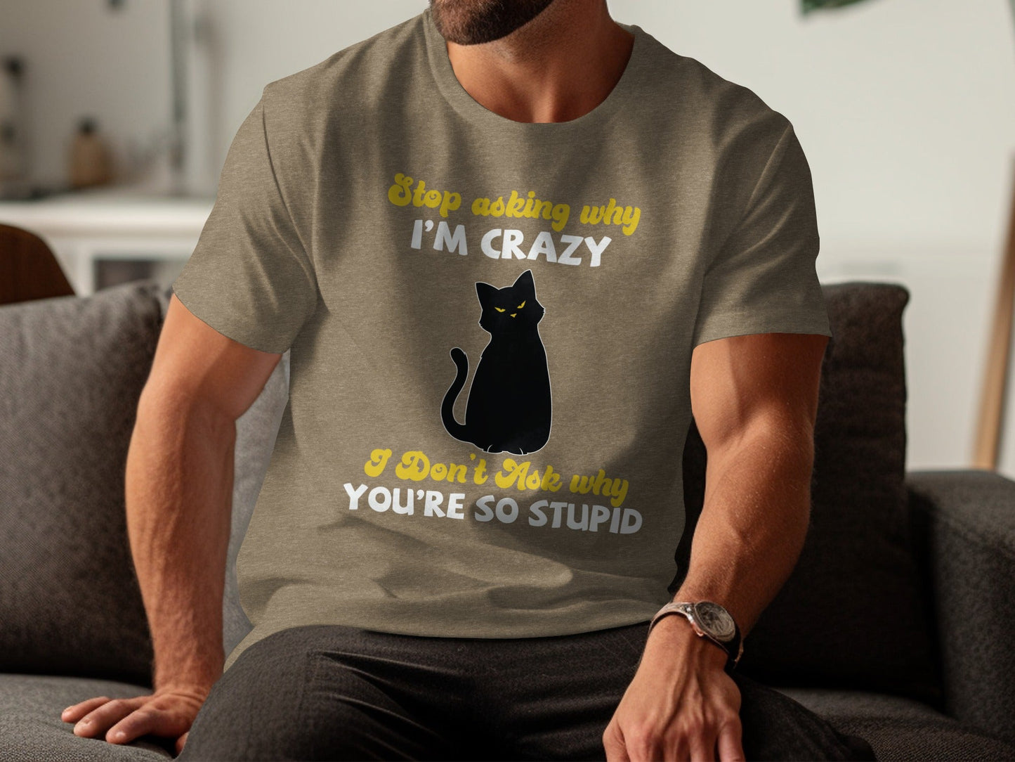 Stop Asking Why Im Crazy Cat Sarcastic Funny T-Shirt