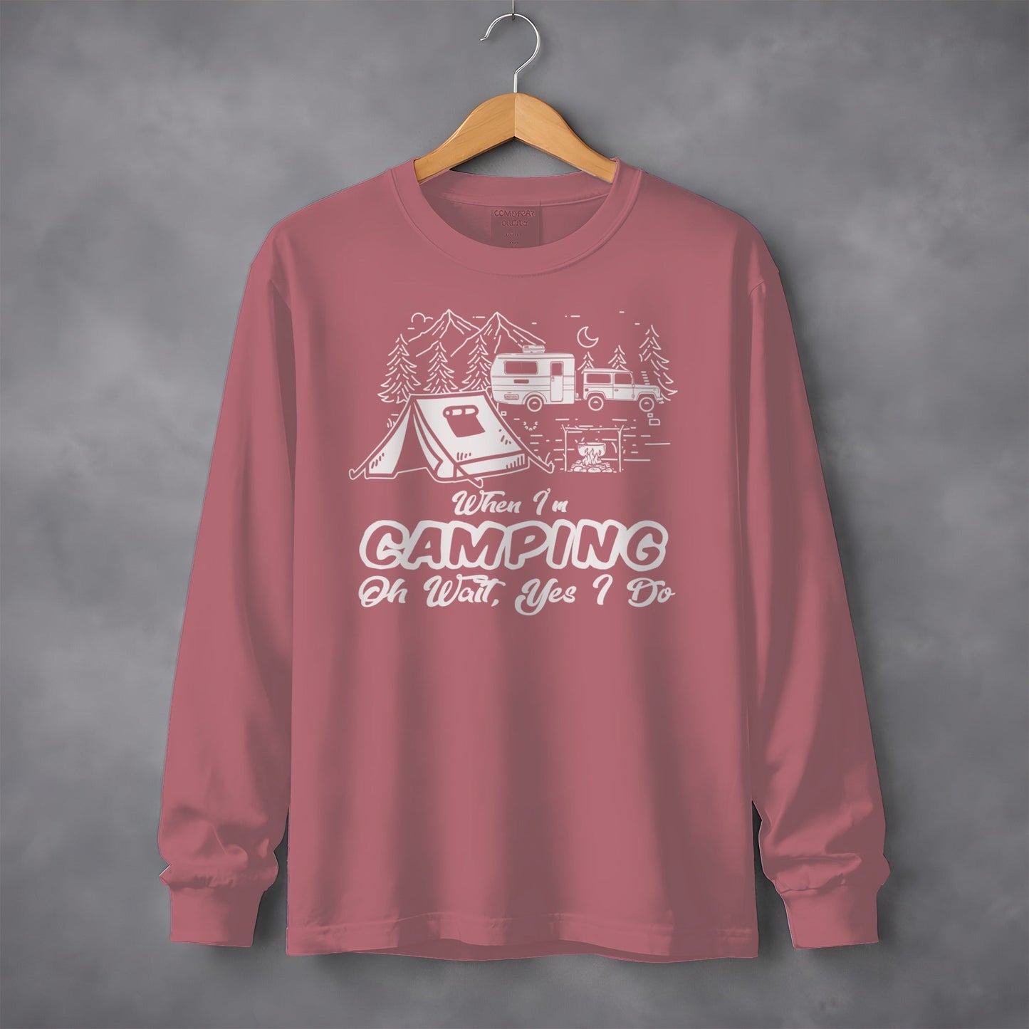 When I am Camping Oh Wait Yes I Do Camping Long Sleeve T-Shirt