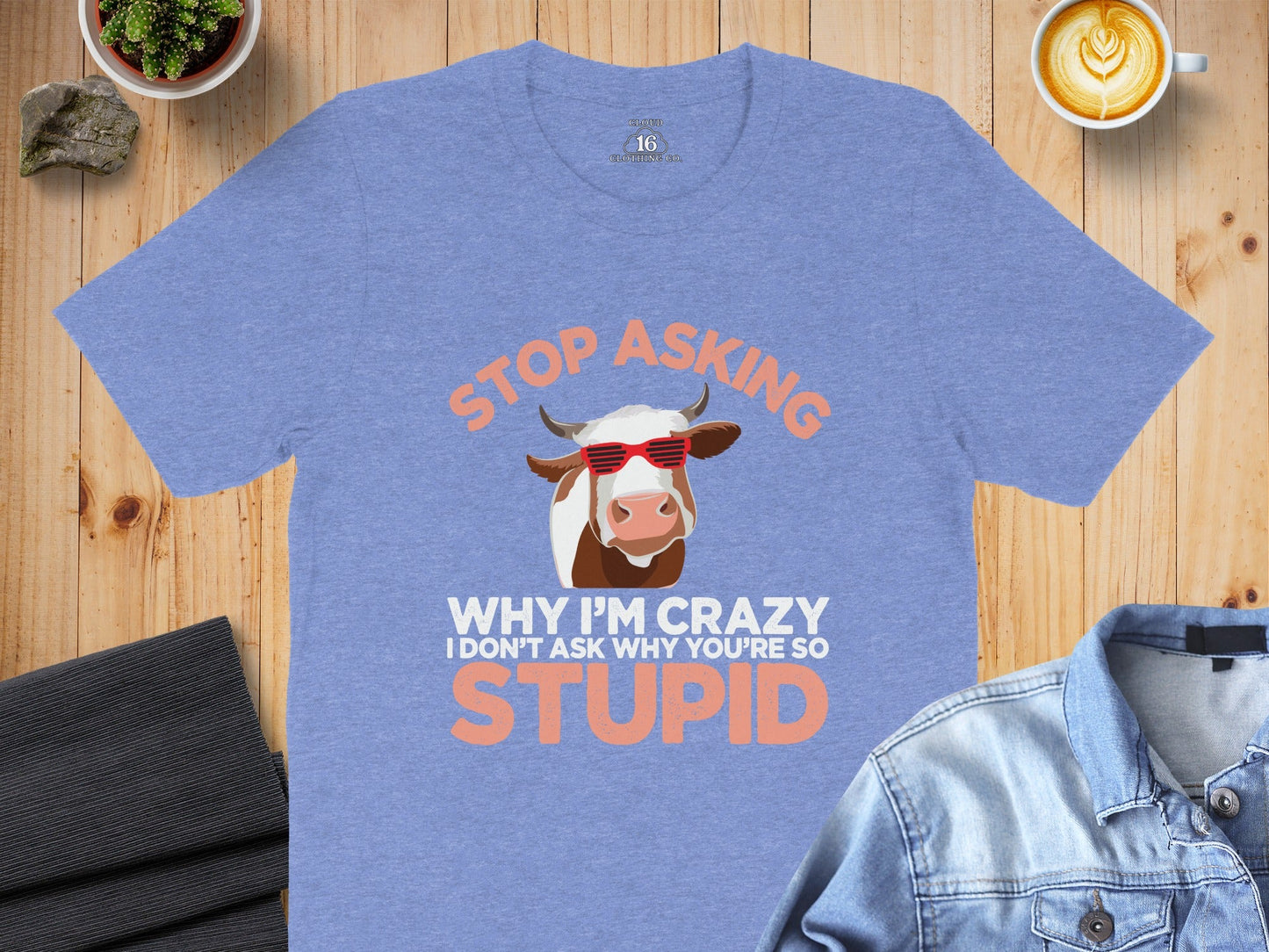 Stop Asking Crazy Stupid Cow Funny Sarcastic Animal T-Shirt