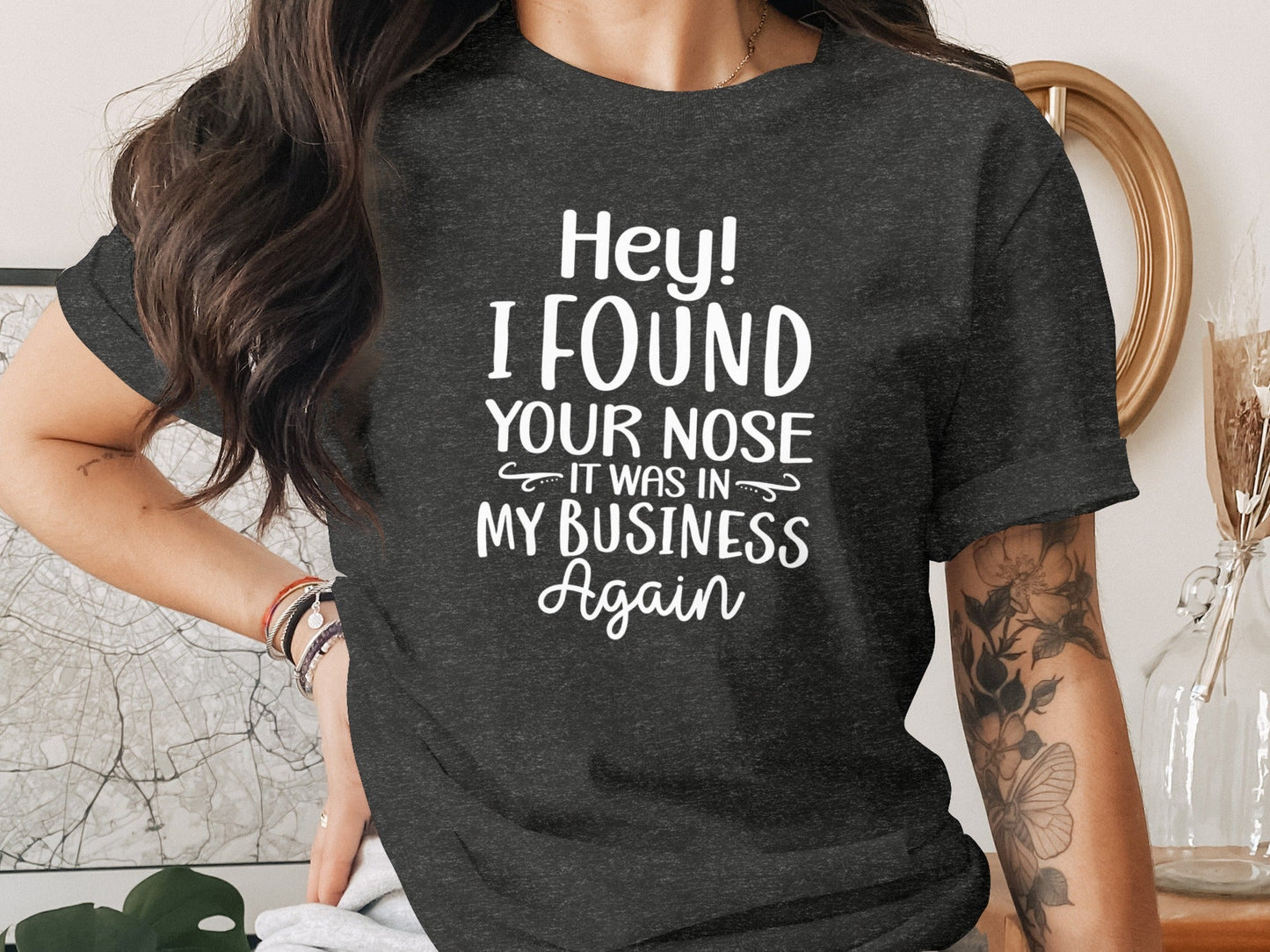 Hey I Found Your Nose In My Business Again Funny T-Shirt