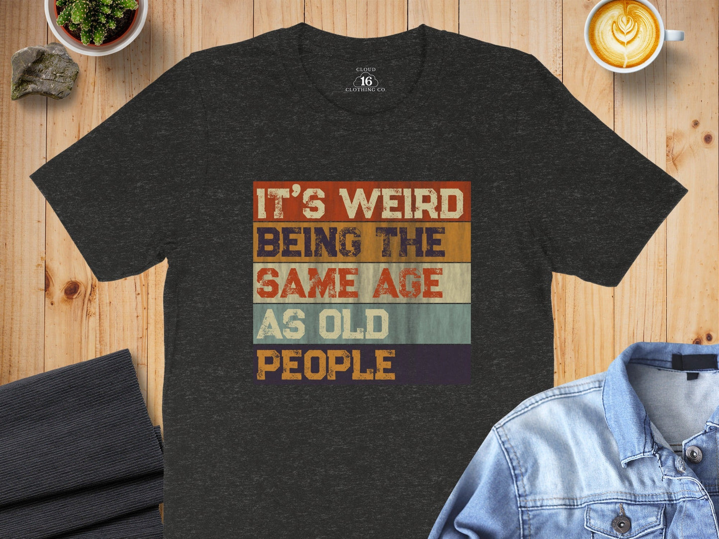 Its Weird Being The Same Age As Old People Funny T-Shirt