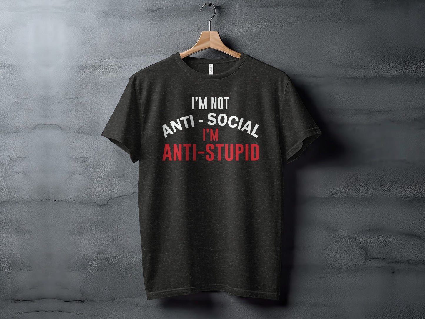 I'm Not Anti Social I'm Anti Stupid Funny Sarcastic T-Shirt