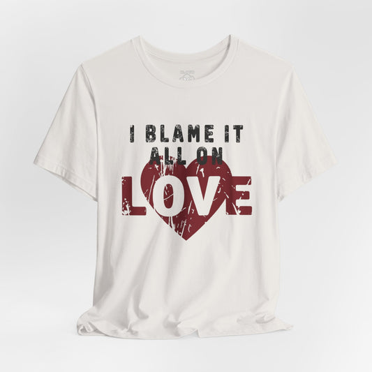 I Blame It All on Love T-Shirt - Vintage Retro Graphic Tee