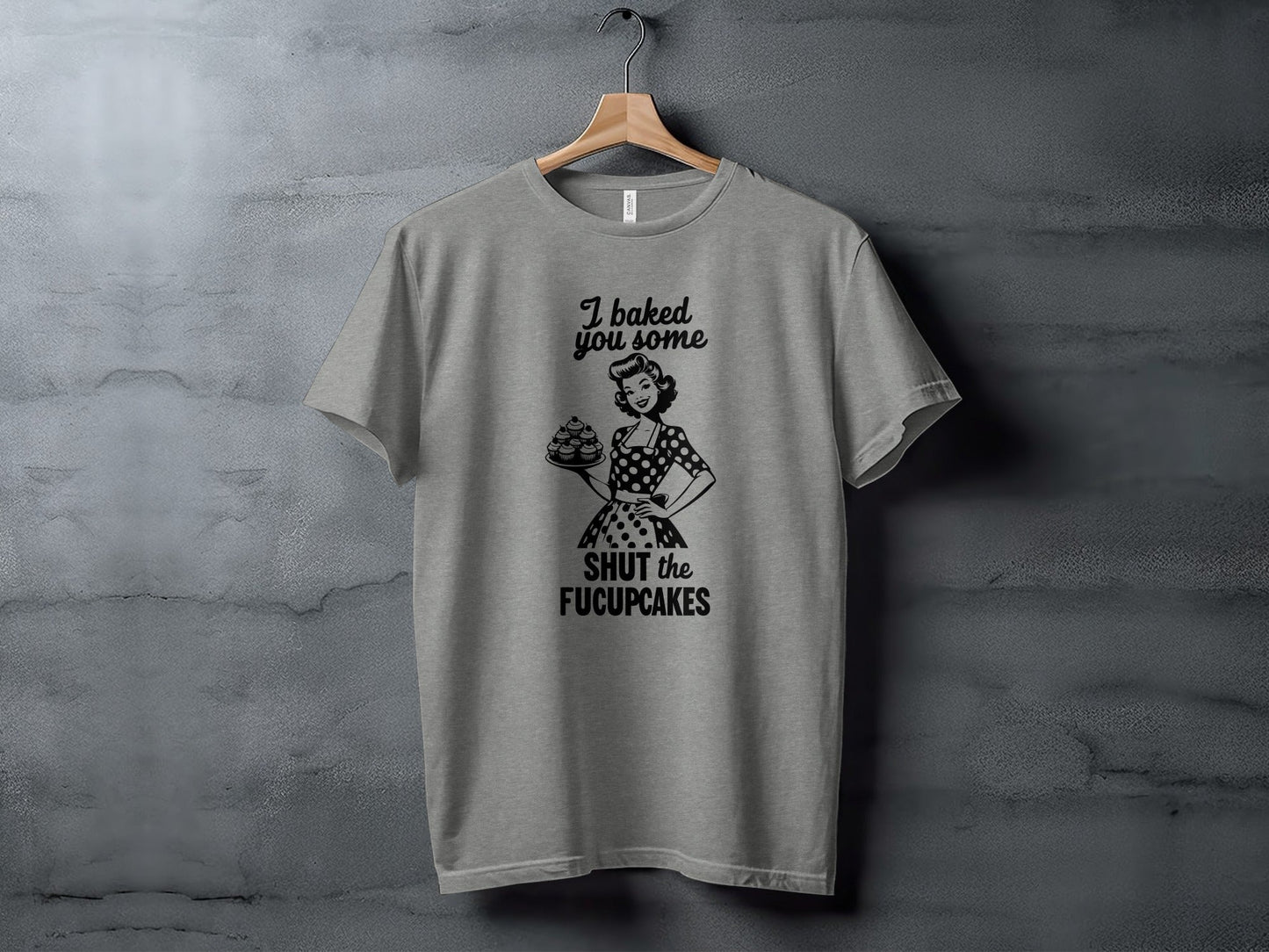 I Baked You Some Shut The Fucupcakes Funny Design T-Shirt