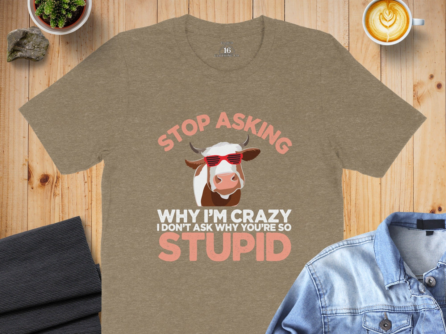 Stop Asking Crazy Stupid Cow Funny Sarcastic Animal T-Shirt