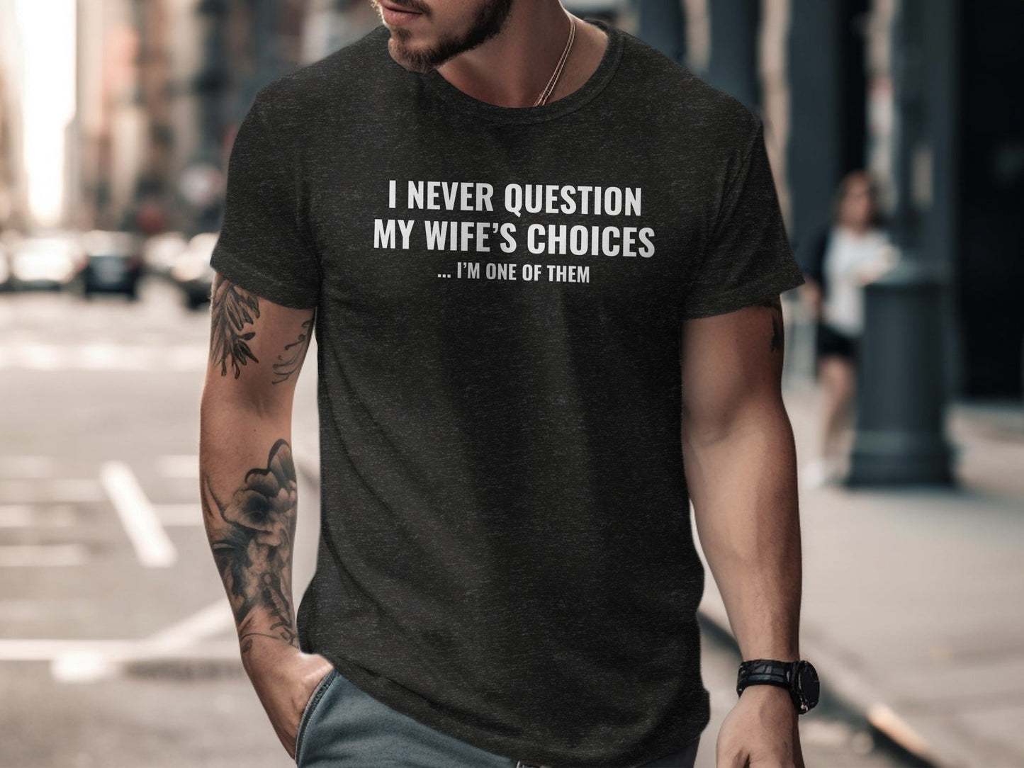 I Never Question My Wife's Choices I am One of Them T-Shirt
