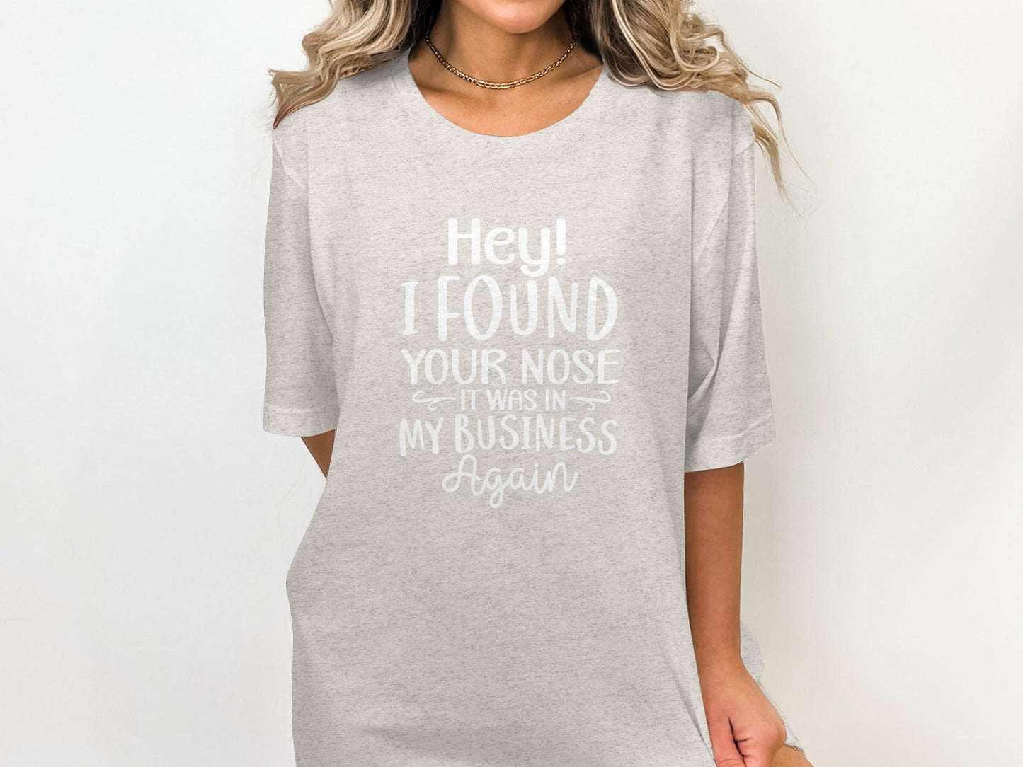 Hey I Found Your Nose In My Business Again Funny T-Shirt
