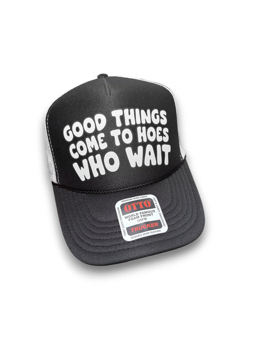 Good Things Come To Hoes Who Wait Trucker Hat