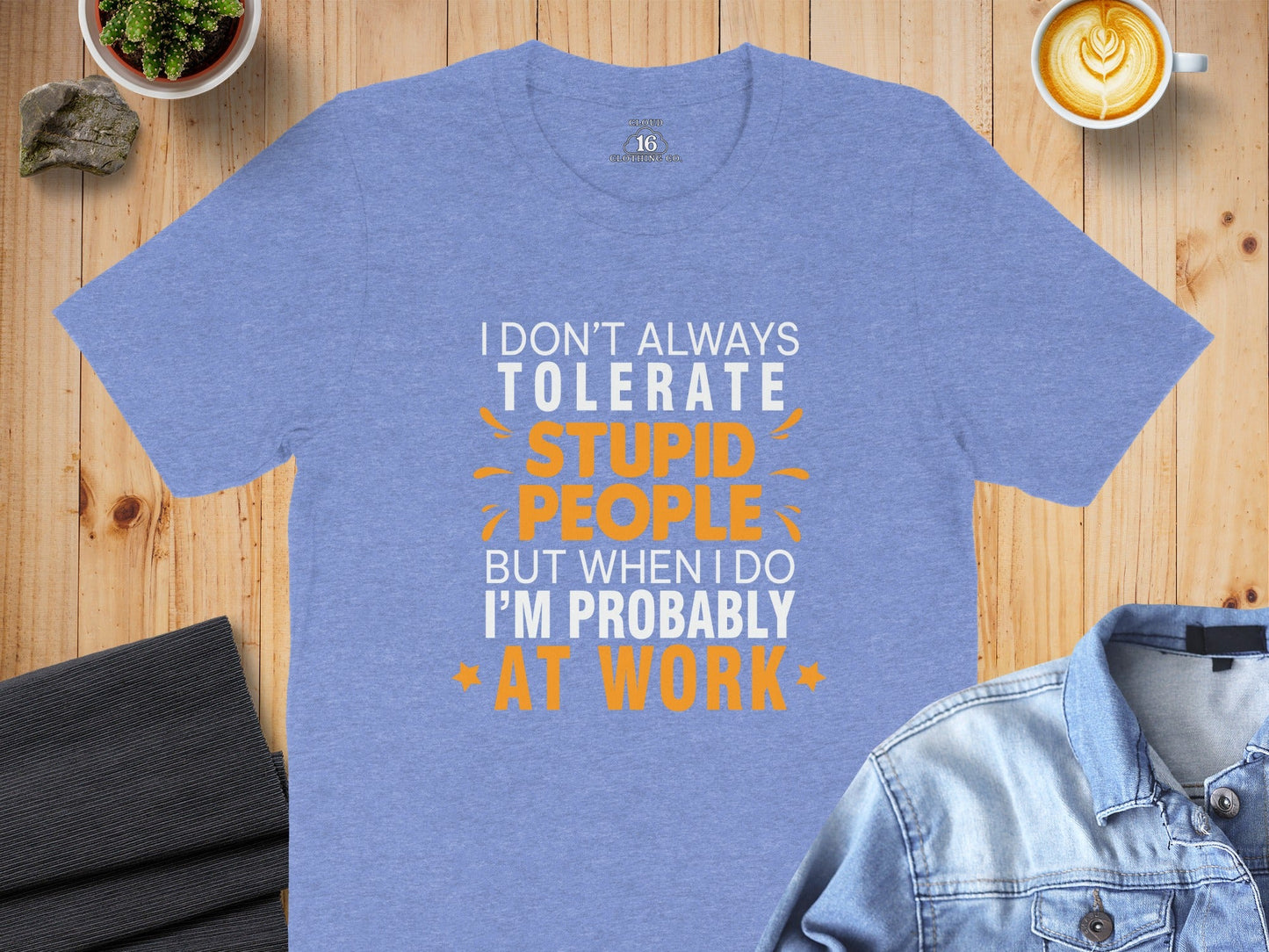 I Don't Always Tolerate Stupid People At Work T-Shirt