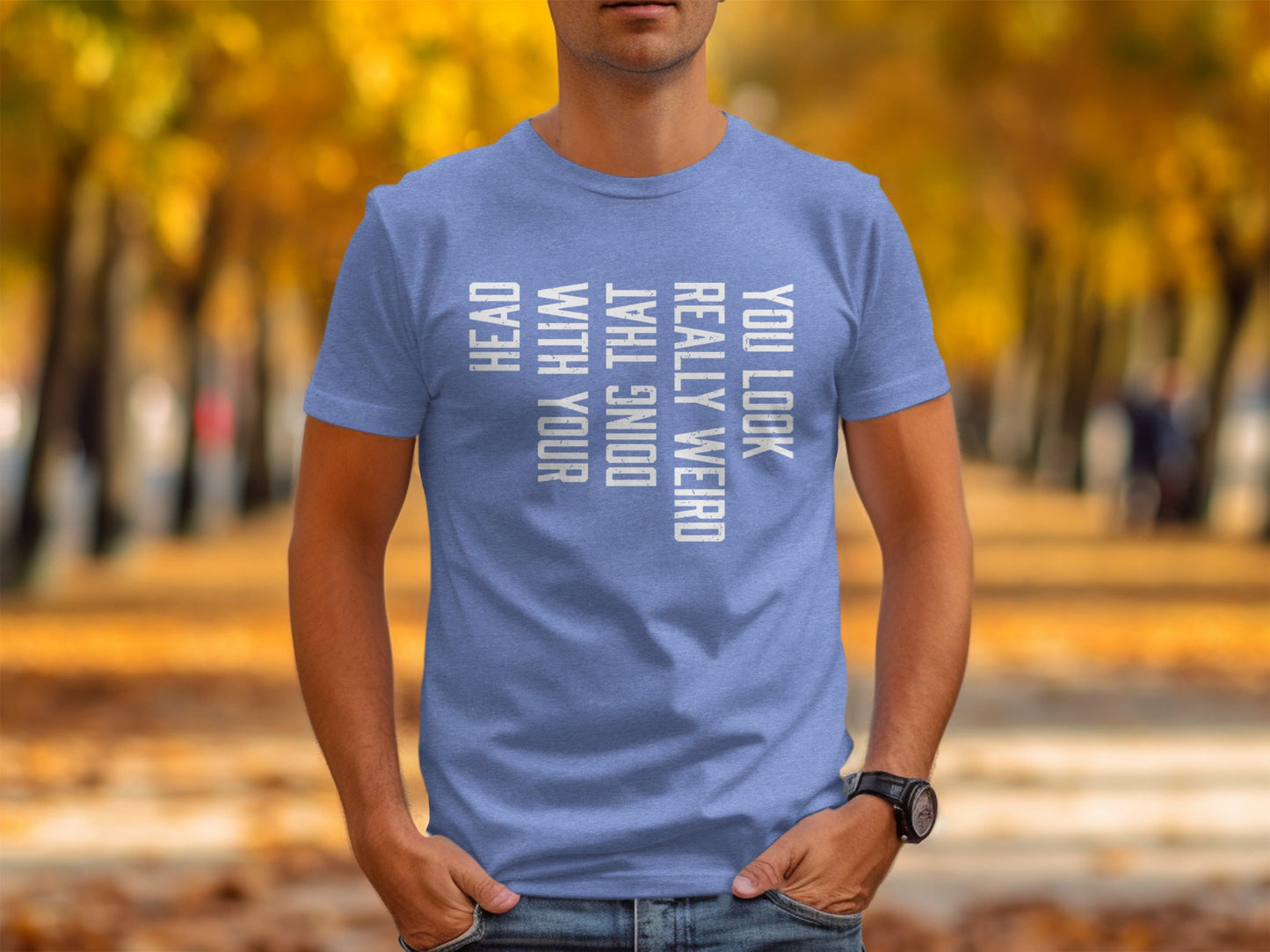 You Look Really Weird Head Doing That With Your Head T-Shirt