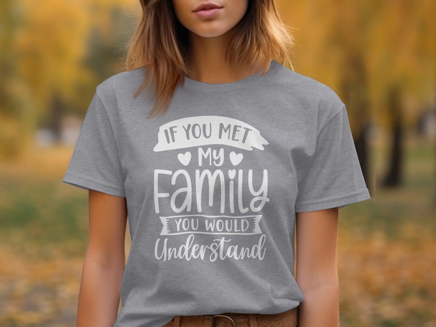 If You Met My Family You Would Understand T-Shirt