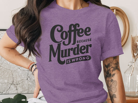 Coffee Because Murder is Wrong Graphic Design T-Shirt