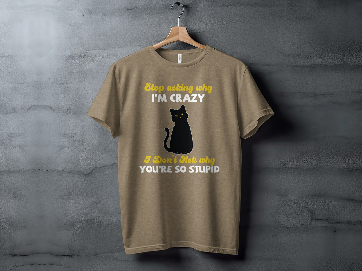 Stop Asking Why Im Crazy Cat Sarcastic Funny T-Shirt