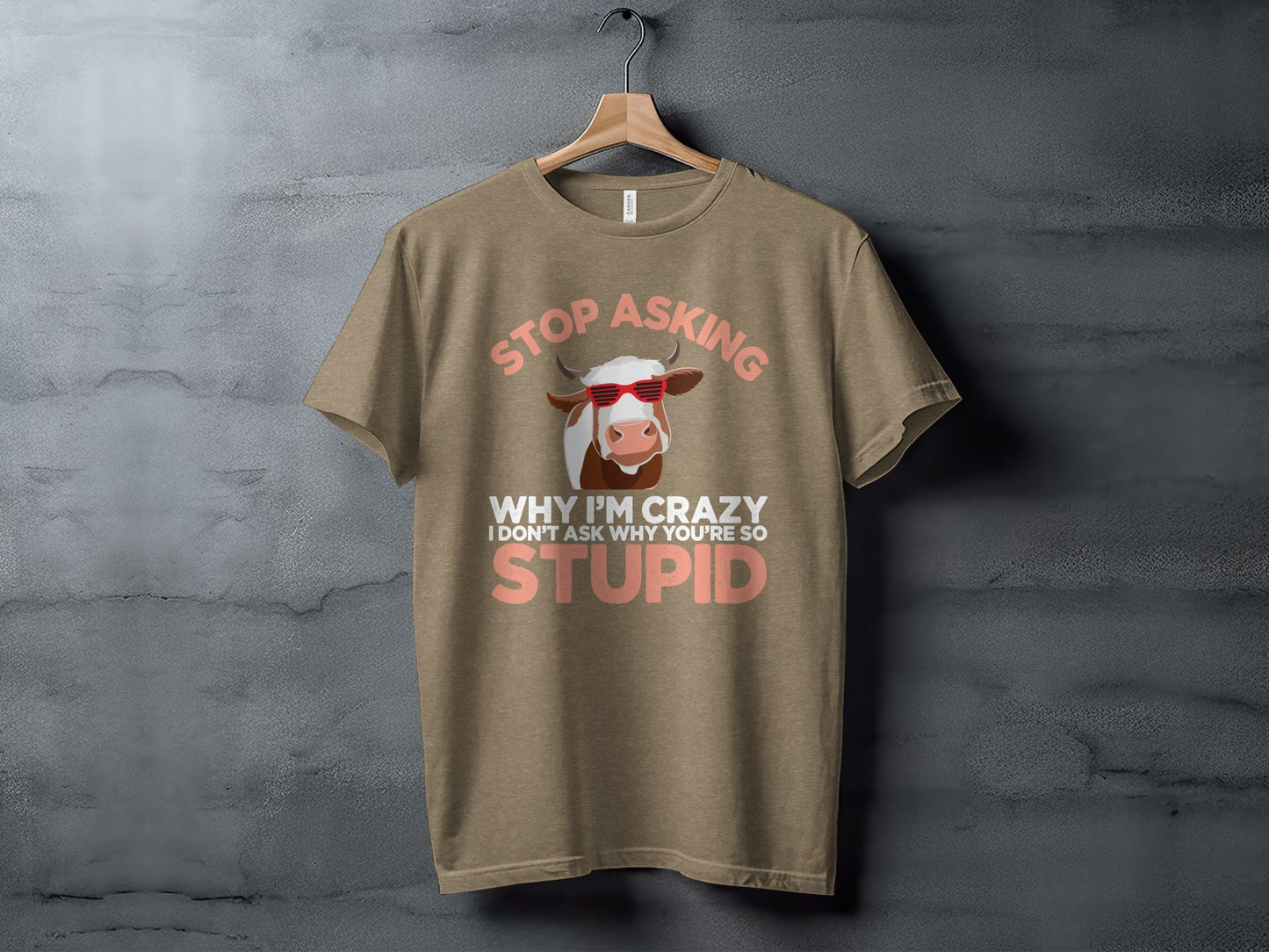 Stop Asking Crazy Stupid Cow Funny Sarcastic Animal T-Shirt