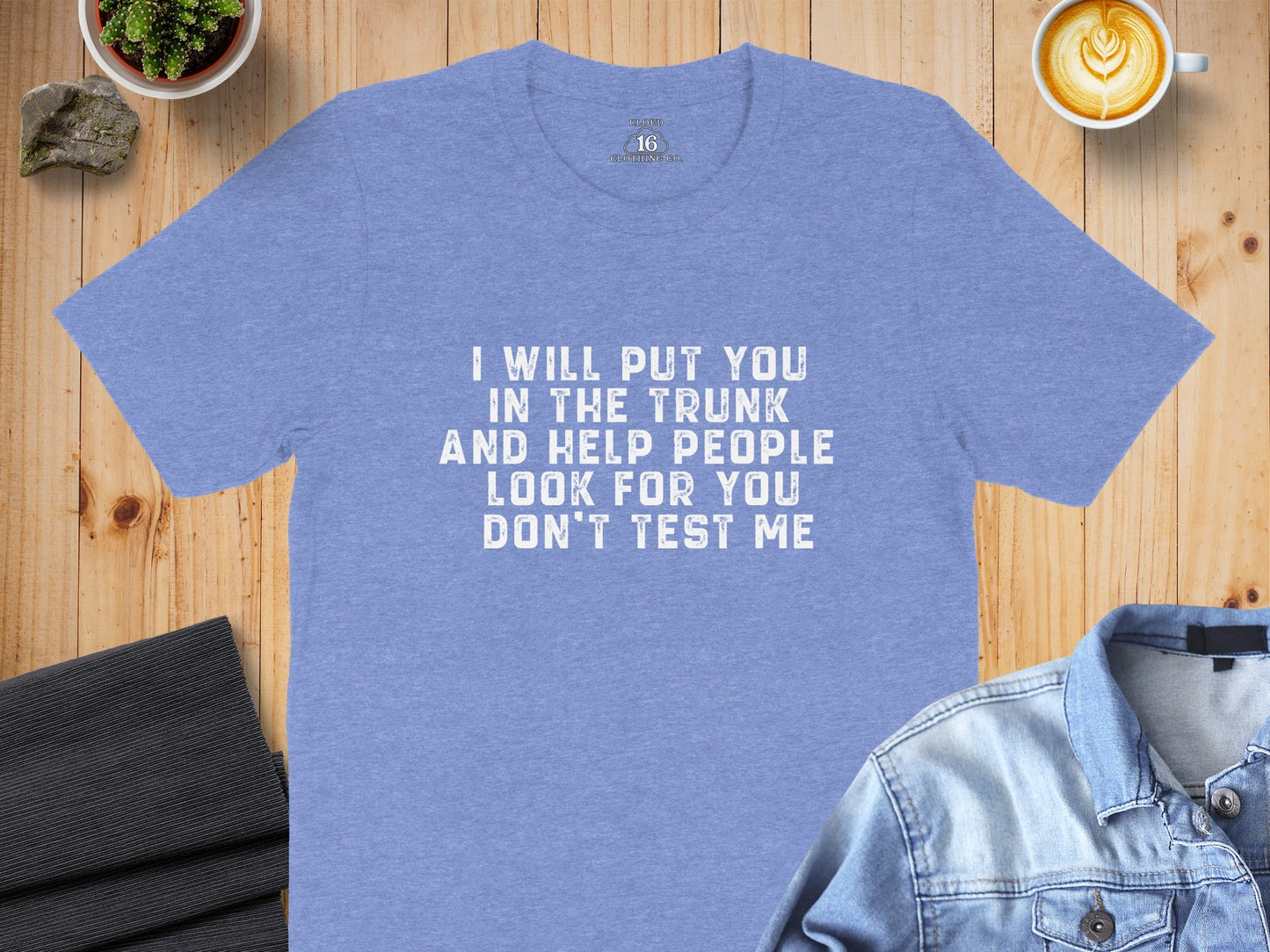 I Will Put You In The Trunk Funny Threat Phrase T-Shirt