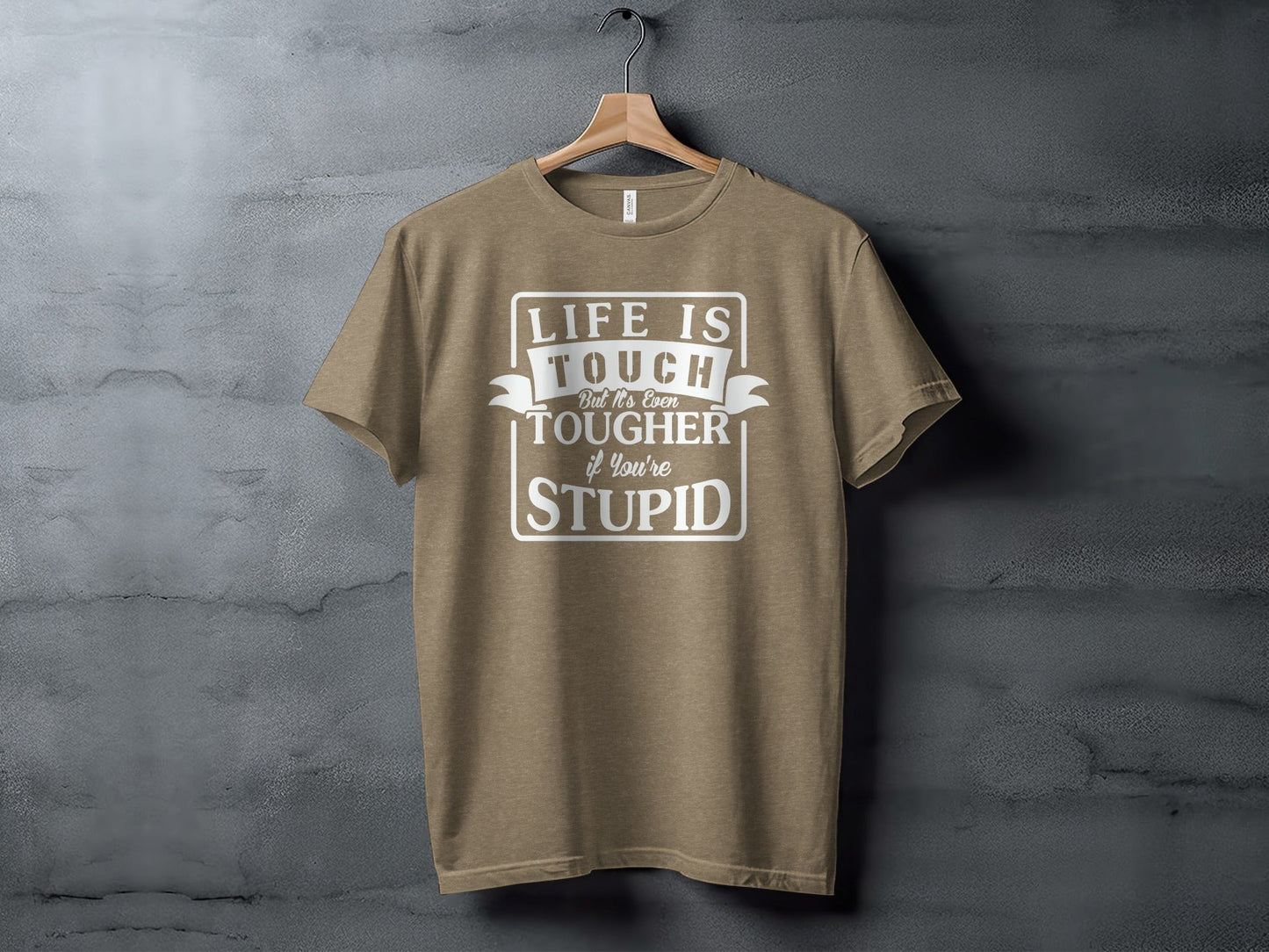 Life is Tough But It's Even Tougher if You're Stupid T-Shirt