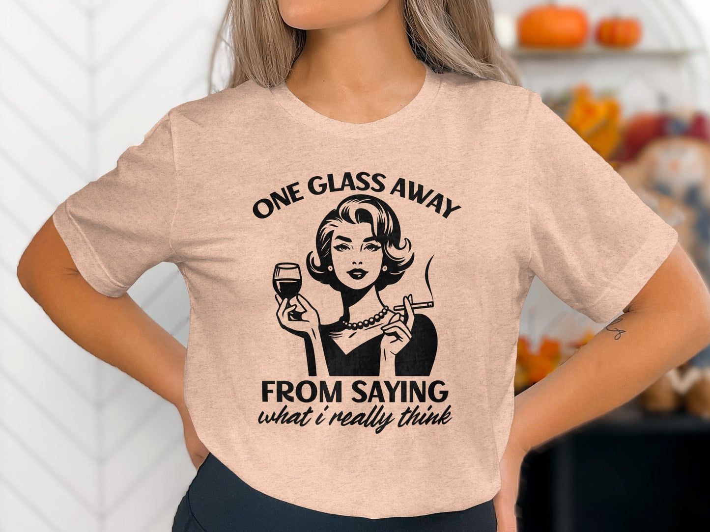 One Glass Away From Saying What I Think Graphic T-Shirt