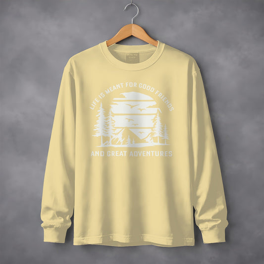 Life is Meant for Good Friends and Great Adventures Long Sleeve T-Shirt