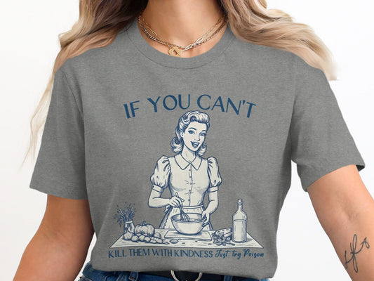 If You Can't Kill Them With Kindness Try Poison T-Shirt