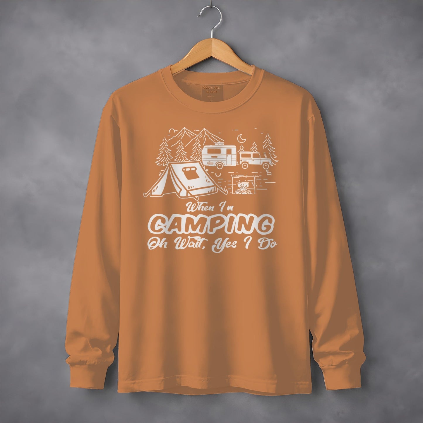 When I am Camping Oh Wait Yes I Do Camping Long Sleeve T-Shirt