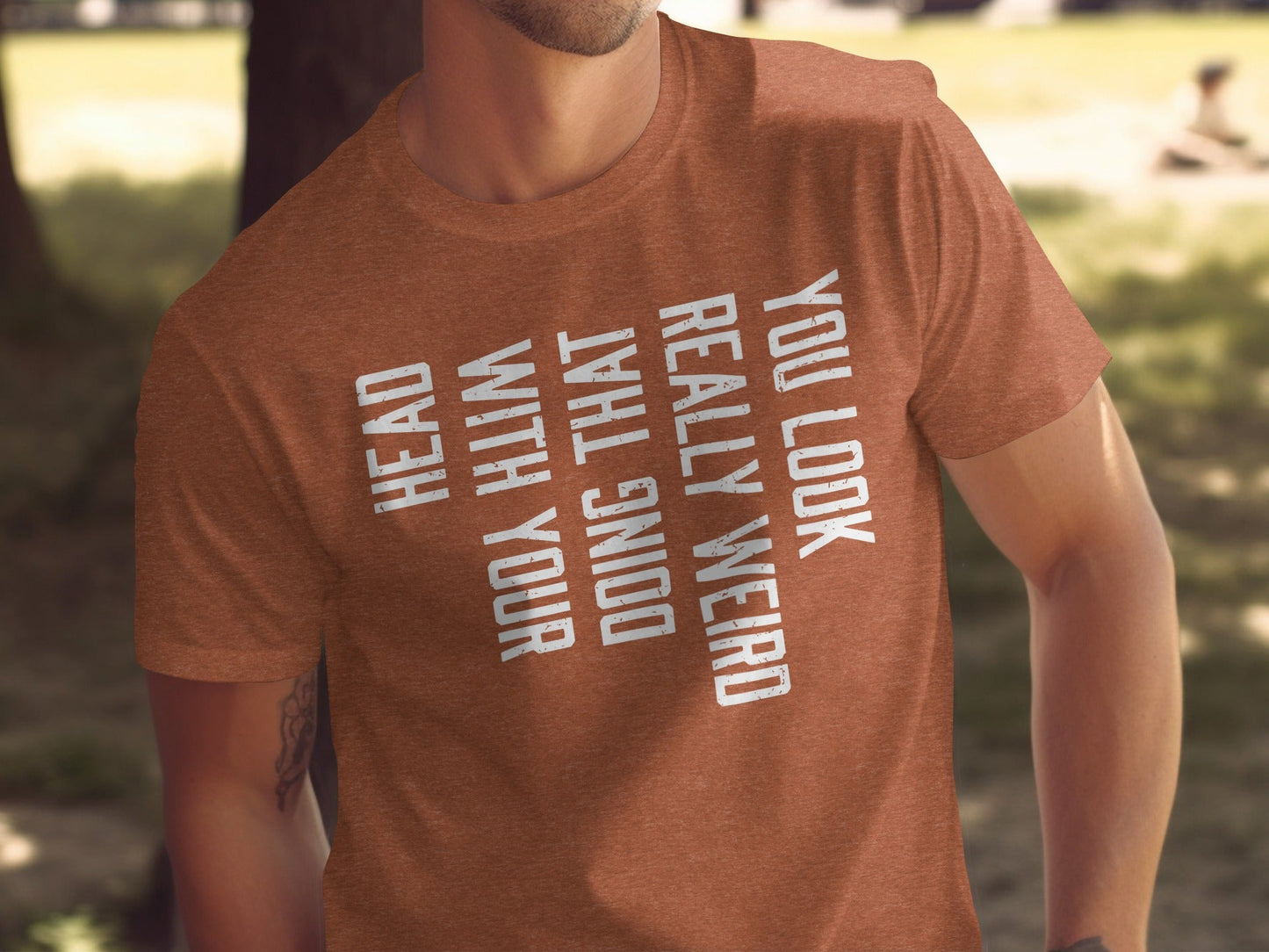 You Look Really Weird Head Doing That With Your Head T-Shirt