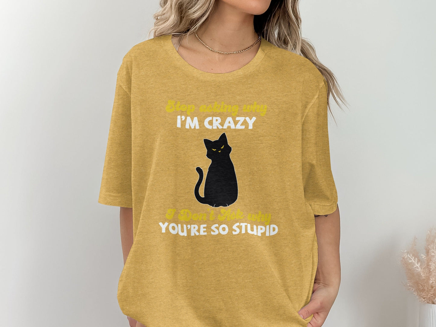 Stop Asking Why Im Crazy Cat Sarcastic Funny T-Shirt