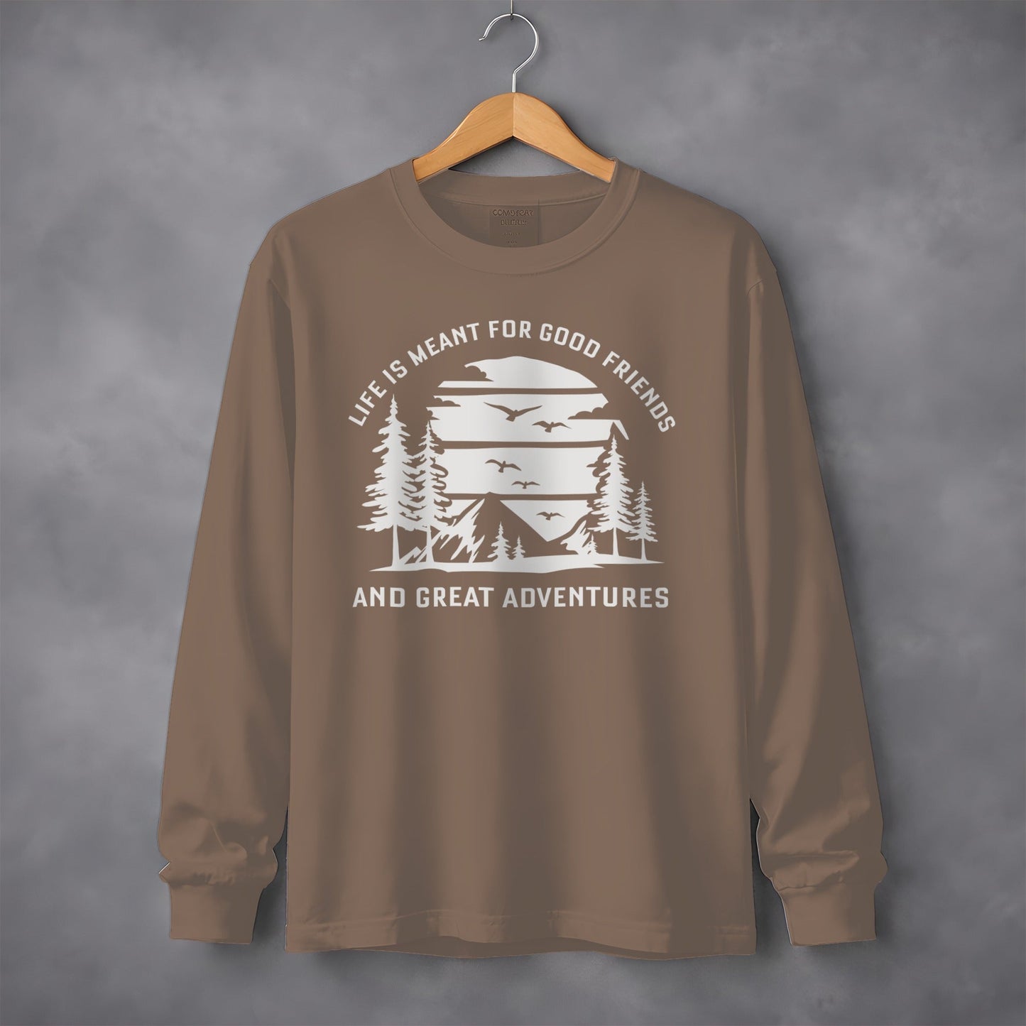 Life is Meant for Good Friends and Great Adventures Long Sleeve T-Shirt